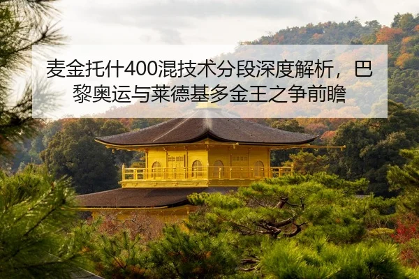 麦金托什400混技术分段深度解析,巴黎奥运与莱德基多金王之争前瞻